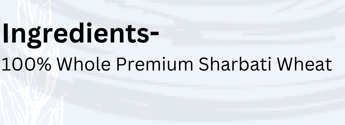 Ingredients list highlighting 100% Whole Premium Sharbati Wheat for superior quality and nutrition.